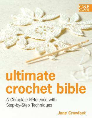 Ultimate crochet bible : a complete reference with step-by-step techniques cover image