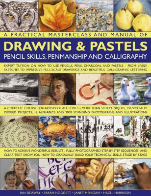 A practical masterclass and manual of drawing & pastels, pencil skills, penmanship and calligraphy : expert tuition on how to use pencils, pens, charcoal, and pastels--from lively sketches to impressive full-scale drawings and beautiful calligraphic lette cover image