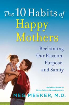 The 10 habits of happy mothers : reclaiming our passion, purpose, and sanity cover image