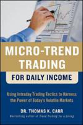 Micro-trend trading for daily income : using intraday trading tactics to harness the power of today's volatile markets cover image