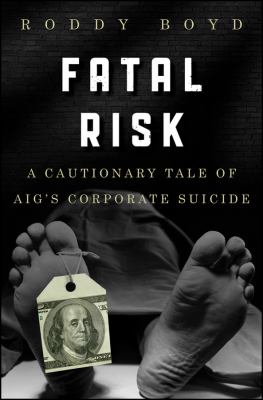 Fatal risk : a cautionary tale of AIG's corporate suicide cover image
