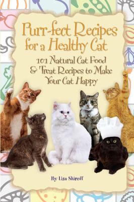 Purr-fect recipes for a healthy cat : 101 natural cat food & treat recipes to make your cat happy cover image
