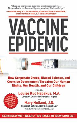 Vaccine epidemic : how corporate greed, biased science, and coercive government threaten our human rights, our health, and our children cover image