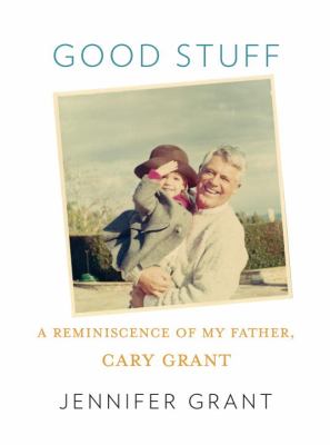 Good stuff : a reminiscence of my father, Cary Grant cover image
