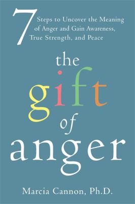 The gift of anger : 7 steps to uncover the meaning of anger and gain awareness, true strength, and peace cover image