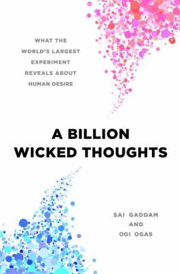 A billion wicked thoughts : what the world's largest experiment reveals about human desire cover image