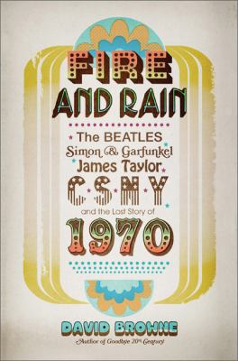 Fire and rain : the Beatles, Simon & Garfunkel, James Taylor, CSNY, and the lost story of 1970 cover image