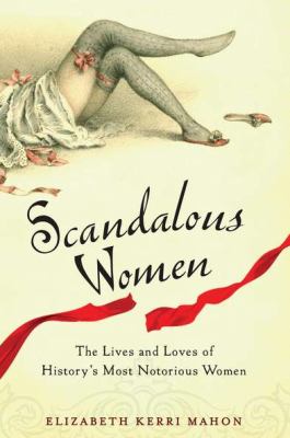 Scandalous women : the lives and loves of history's most notorious women cover image