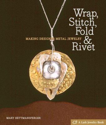 Wrap, stitch, fold & rivet : making designer metal jewelry cover image