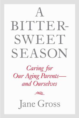 A bittersweet season : caring for our aging parents and ourselves cover image