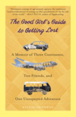 The good girl's guide to getting lost : a memoir of three continents, two friends, and one unexpected adventure cover image