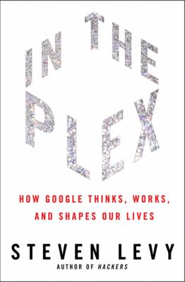 In the plex : how Google thinks, works, and shapes our lives cover image