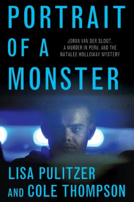 Portrait of a monster : Joran van der Sloot, a murder in Peru, and the Natalee Holloway mystery cover image