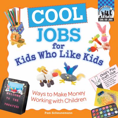Cool jobs for kids who like kids : ways to make money working with children cover image