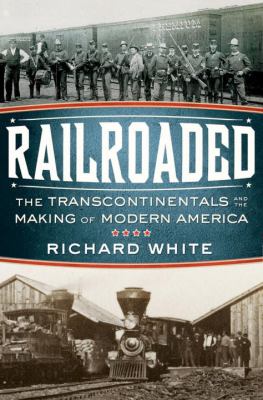Railroaded : the transcontinentals and the making of modern America cover image
