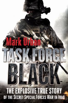 Task Force Black : the explosive true story of the secret special forces war in Iraq cover image