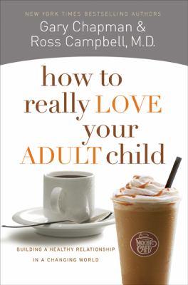 How to really love your adult child : building a healthy relationship in a changing world cover image