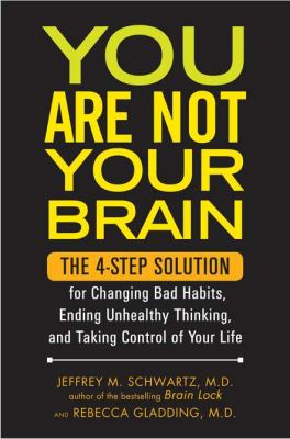 You are not your brain : the 4-step solution for changing bad habits, ending unhealthy thinking, and taking control of your life cover image