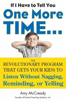 If I have to tell you one more time-- : the revolutionary program that gets your kids to listen without nagging, reminding or yelling cover image