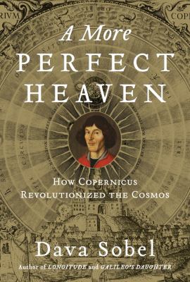 A more perfect heaven : how Nicolaus Copernicus revolutionized the cosmos cover image