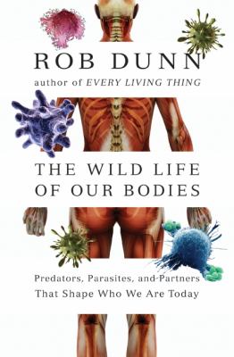 The wild life of our bodies : predators, parasites, and partners that shape who we are today cover image