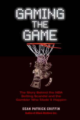 Gaming the game : the story behind the NBA betting scandal and the gambler who made it happen cover image