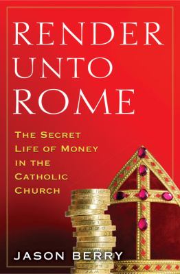 Render unto Rome : the secret life of money in the Catholic Church cover image