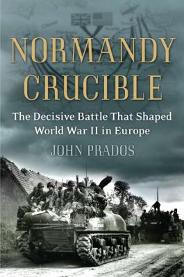 Normandy crucible : the decisive battle that shaped World War II in Europe cover image