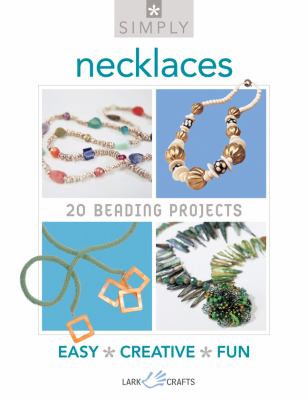 Simply necklaces : 20 beading projects : easy, creative, fun cover image