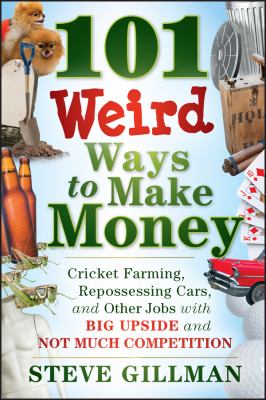 101 weird ways to make money : cricket farming, repossessing cars, and other jobs with big upside and not much competition cover image