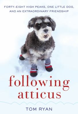 Following Atticus : forty-eight high peaks, one little dog, and an extraordinary friendship cover image