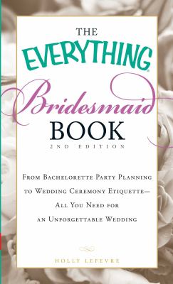 The everything bridesmaid book : from bachelorette party planning to wedding ceremony etiquette--all you need for an unforgettable wedding cover image