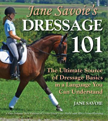Jane Savoie's dressage 101 : the ultimate source of dressage basics in a language you can understand cover image