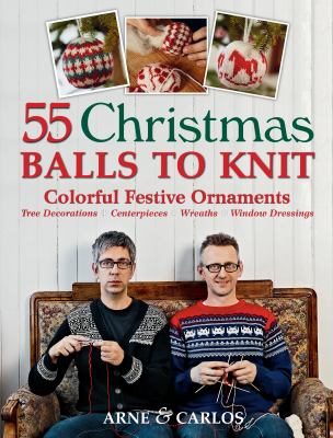 55 Christmas balls to knit : colorful festive ornaments, tree decorations, centerpieces, wreaths, window dressings cover image