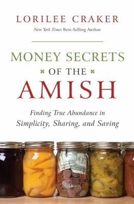 Money secrets of the Amish : finding true abundance in simplicity, sharing, and saving cover image