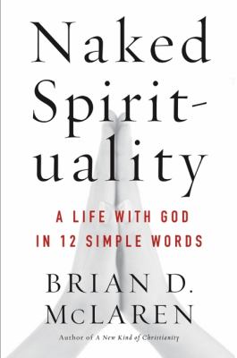 Naked spirituality : a life with God in 12 simple words cover image