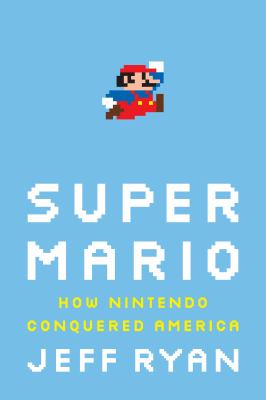 Super Mario : how Nintendo conquered America cover image