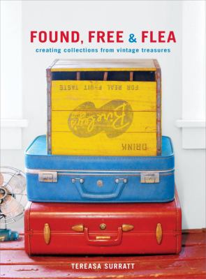 Found, free & flea : creating collections from vintage treasures cover image