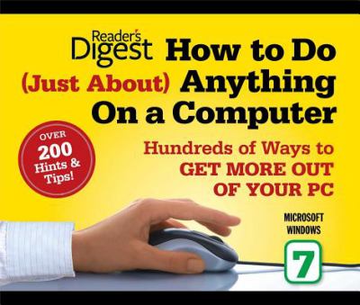 How to do (just about) anything on a computer, Microsoft Windows 7 : [hundreds of ways to get more out of your PC] cover image