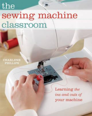 The sewing machine classroom : learning the ins and outs of your machine cover image
