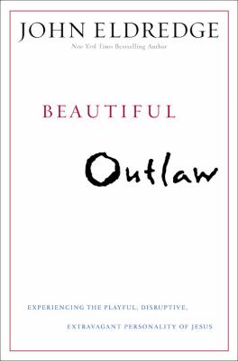 Beautiful outlaw : experiencing the playful, disruptive, extravagant personality of Jesus cover image