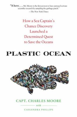 Plastic ocean : how a sea captain's chance discovery launched a determined quest to save the oceans cover image