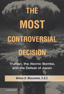 The most controversial decision : Truman, the atomic bombs, and the defeat of Japan cover image