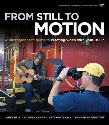 From still to motion : a photographer's guide to creating video with your DSLR cover image
