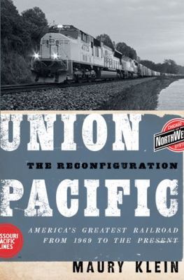 Union Pacific : the reconfiguration : America's greatest railroad from 1969 to the present cover image