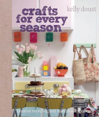 Crafts for every season : creative recycling and handmade treasures cover image