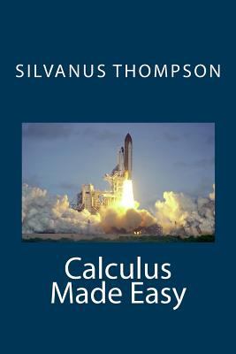 Calculus made easy : being a very-simplest introduction to those beautifull methods of reckoning which are generally called by the terrifying names of the differential calculus and the integral calculus \ cover image