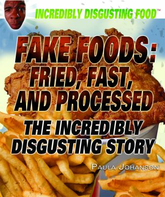 Fake foods : fried, fast, and processed : the incredibly disgusting story cover image