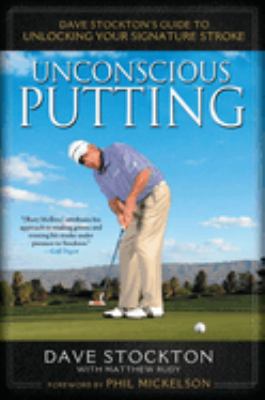 Unconscious putting : Dave Stockton's guide to unlocking your signature stroke cover image