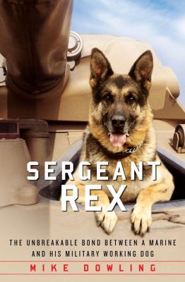 Sergeant Rex : the unbreakable bond between a Marine and his military working dog cover image